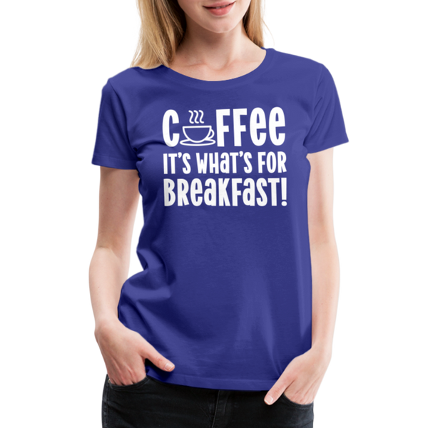 Coffee it's What's for Breakfast! Women’s Premium T-Shirt - royal blue