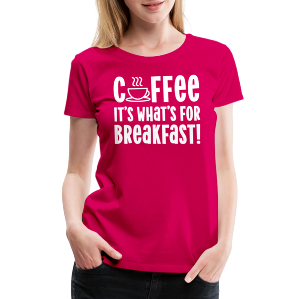 Coffee it's What's for Breakfast! Women’s Premium T-Shirt - dark pink