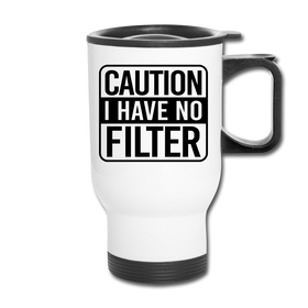 Caution I Have No Filter Travel Mug