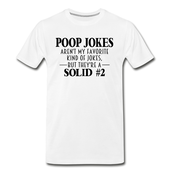 Poop Jokes Aren't my Favorite Kind of Jokes...But They're a Solid #2 Men's Premium T-Shirt - white