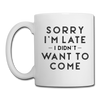 Sorry I'm Late I Didn't Want to Come Coffee/Tea Mug