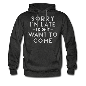 Sorry I'm Late I Didn't Want to Come Men's Hoodie