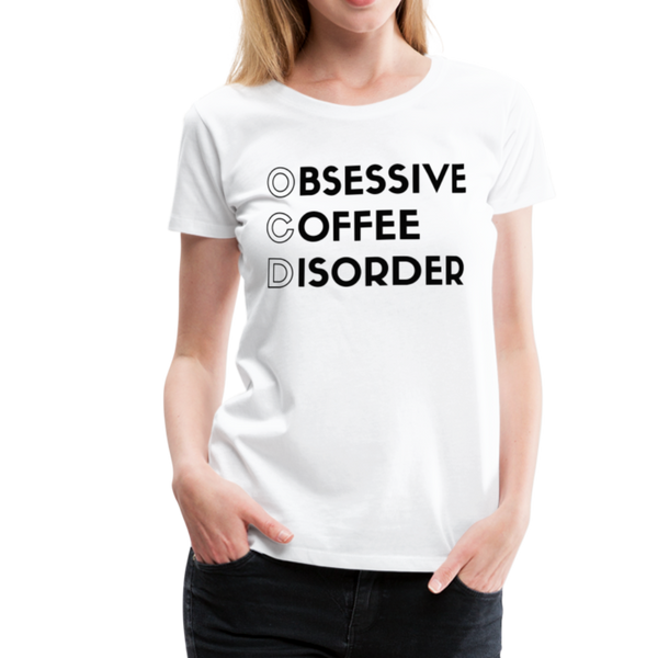 Funny Obsessive Coffee Disorder Women’s Premium T-Shirt - white