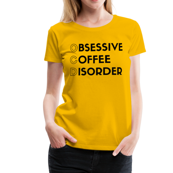 Funny Obsessive Coffee Disorder Women’s Premium T-Shirt - sun yellow