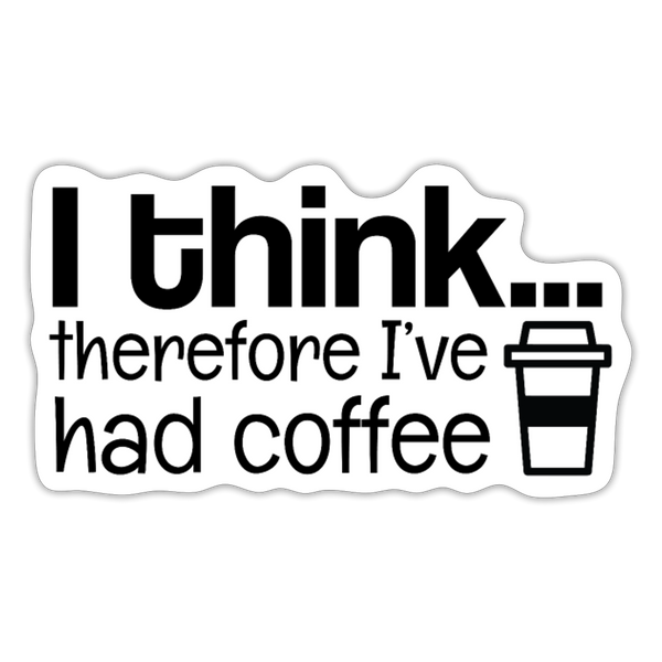 I think Therefore I've Had Coffee Sticker - white matte