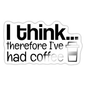 I think Therefore I've Had Coffee Sticker