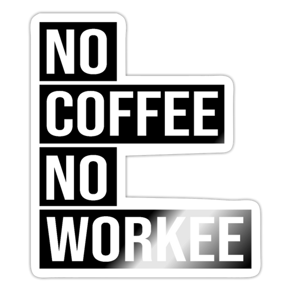 No Coffee No Workee Sticker - white glossy