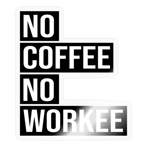 No Coffee No Workee Sticker - transparent glossy
