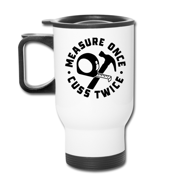 Measure Once Cuss Twice Funny Woodworking Travel Mug - white