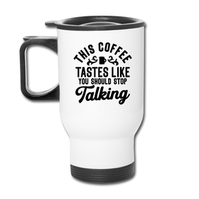 This Coffee Tastes Like You Should Stop Talking Travel Mug