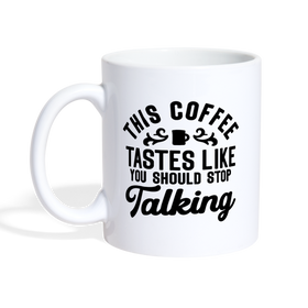 This Coffee Tastes Like You Should Stop Talking Coffee/Tea Mug