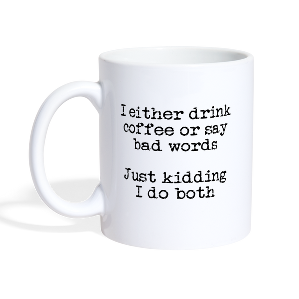I Either Drink Coffee or Say Bad Words Coffee/Tea Mug - white