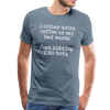 I Either Drink Coffee or Say Bad Words Men's Premium T-Shirt - steel blue