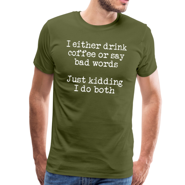 I Either Drink Coffee or Say Bad Words Men's Premium T-Shirt - olive green