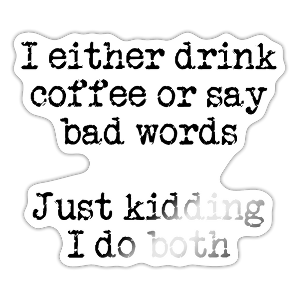 I Either Drink Coffee or Say Bad Words Sticker - white glossy