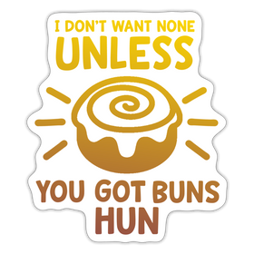 I Don't Want None Unless You Got Buns Hun Sticker