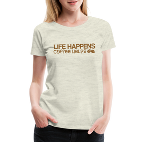 Life Happens Coffee Helps Women’s Premium T-Shirt