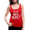 But Did You Die? Funny Women’s Premium Tank Top