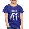 But Did You Die? Funny Toddler Premium T-Shirt - royal blue