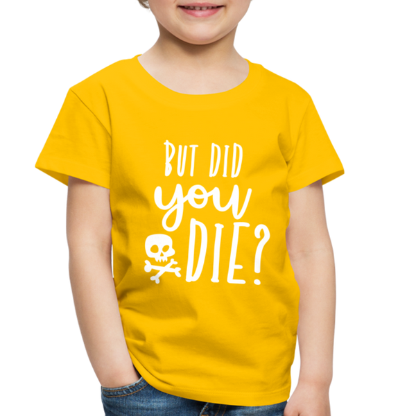 But Did You Die? Funny Toddler Premium T-Shirt - sun yellow