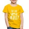 But Did You Die? Funny Toddler Premium T-Shirt