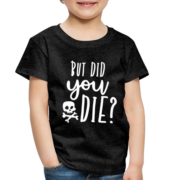 But Did You Die? Funny Toddler Premium T-Shirt - charcoal grey