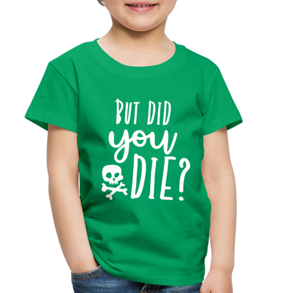 But Did You Die? Funny Toddler Premium T-Shirt - kelly green