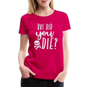 But Did You Die? Funny Women’s Premium T-Shirt