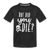 But Did You Die? Funny Kids' Premium T-Shirt - black