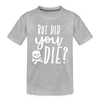 But Did You Die? Funny Kids' Premium T-Shirt - heather gray