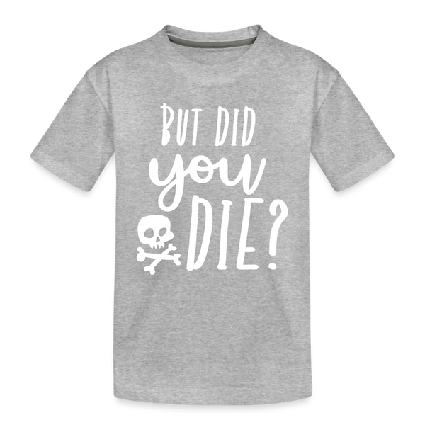 But Did You Die? Funny Kids' Premium T-Shirt - heather gray
