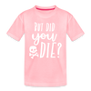 But Did You Die? Funny Kids' Premium T-Shirt - pink