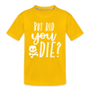 But Did You Die? Funny Kids' Premium T-Shirt