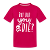 But Did You Die? Funny Kids' Premium T-Shirt - dark pink