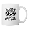Day Drinking From A Mug To Keep Things Professional Coffee/Tea Mug - white