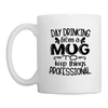 Day Drinking From A Mug To Keep Things Professional Coffee/Tea Mug - white