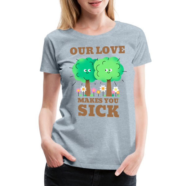 Our Love Makes You Sick Spring Allergies Women’s Premium T-Shirt - heather ice blue