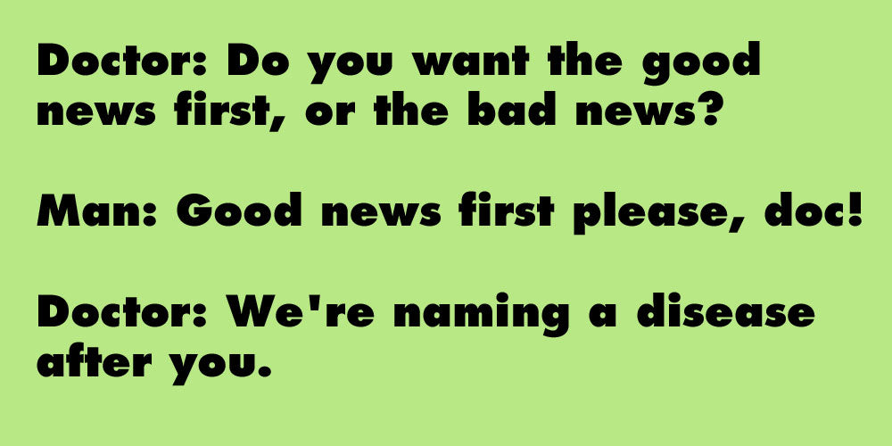 Do you want the good news first, or the bad news?