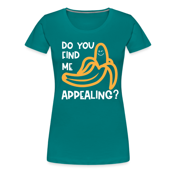 Do you Find me Appealing? Pun Women's Premium T-Shirt - teal
