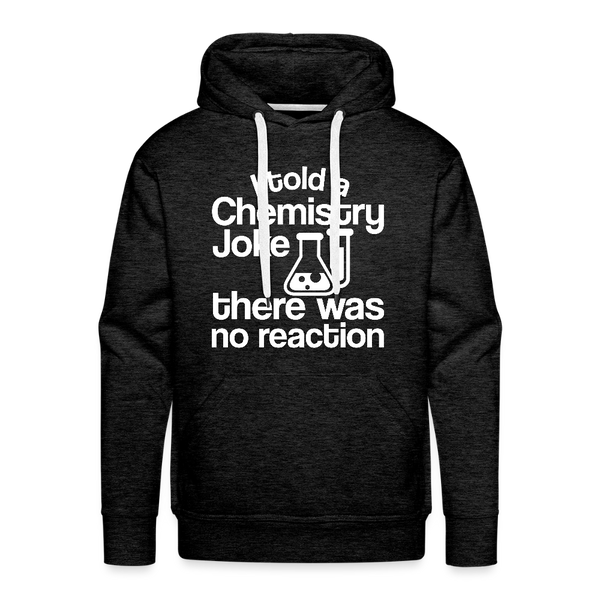 I Told a Chemistry Joke There was No Reacton Science Joke Men’s Premium Hoodie - charcoal grey