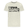 I Think Therefore I've Had Coffee Men's Premium T-Shirt