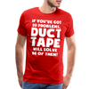 If You've Got 99 Problems, Duct Tape Will Solve 98 of Them! Men's Premium T-Shirt
