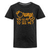 Orange You Glad to See Me? Kids' Premium T-Shirt
