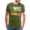 Why are you all up in my Grill? Funny BBQ Men's Premium T-Shirt - olive green