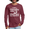I Told a Chemistry Joke There was No Reacton Science Joke Men's Premium Long Sleeve T-Shirt - heather burgundy
