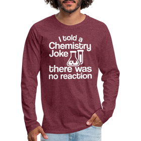 I Told a Chemistry Joke There was No Reacton Science Joke Men's Premium Long Sleeve T-Shirt