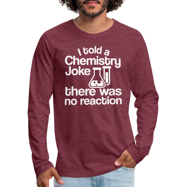 I Told a Chemistry Joke There was No Reacton Science Joke Men's Premium Long Sleeve T-Shirt - heather burgundy