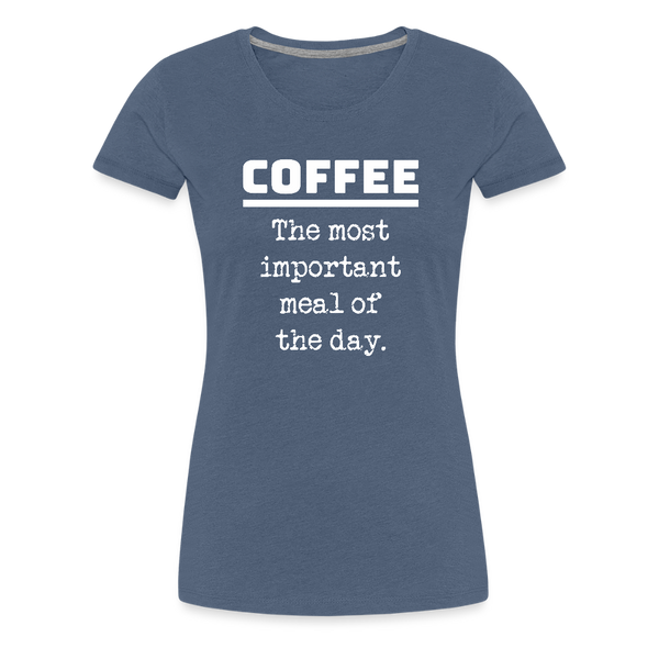 Coffee The Most Important Meal of the Day Funny Women’s Premium T-Shirt - heather blue