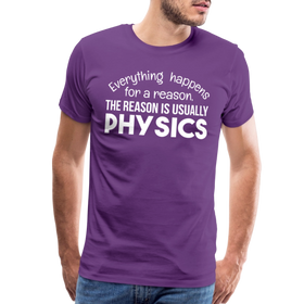 Everything Happens for a Reason. The Reason is usually Physics Men's Premium T-Shirt