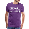 I Think Therefore I've Had Coffee Men's Premium T-Shirt